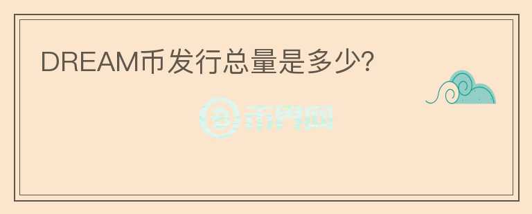 DREAM幣發(fā)行總量是多少？
