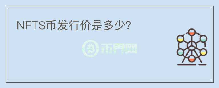NFTS幣發(fā)行價(jià)是多少？