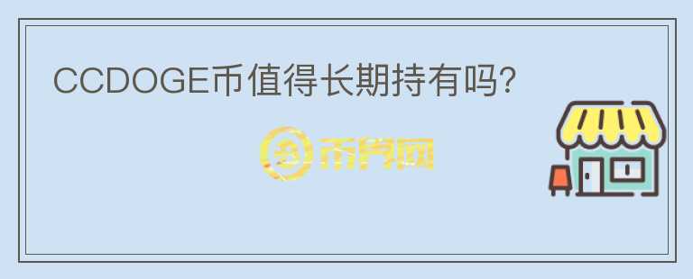 CCDOGE幣值得長期持有嗎？
