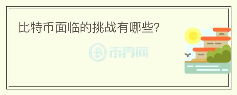 比特幣面臨的挑戰(zhàn)有哪些？