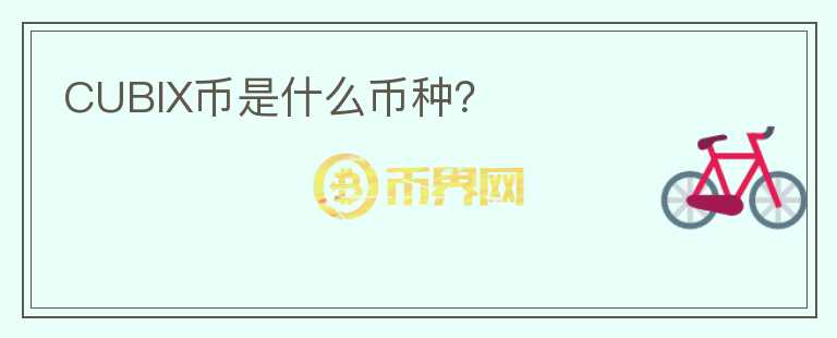 CUBIX幣是什么幣種？