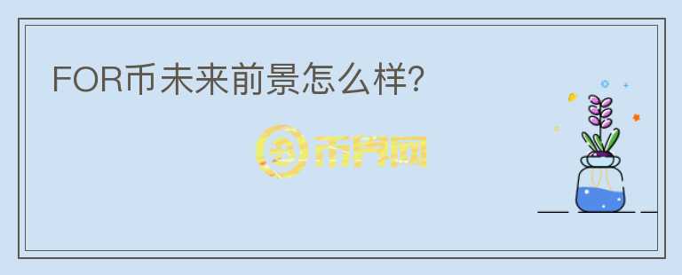 FOR幣未來前景怎么樣？