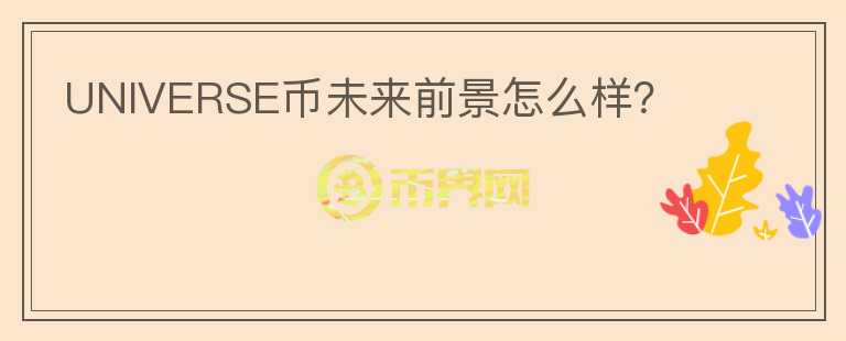 UNIVERSE幣未來前景怎么樣？