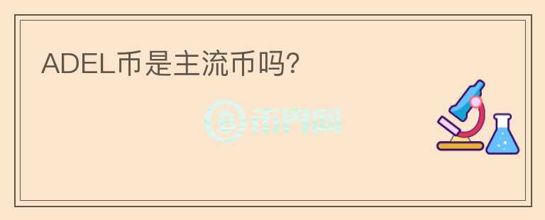 ADEL幣是主流幣嗎？