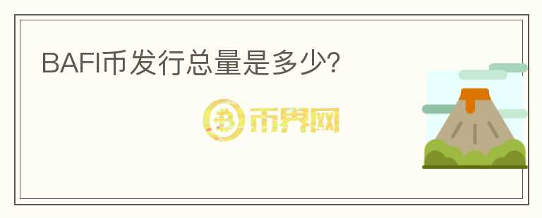 BAFI幣發(fā)行總量是多少？