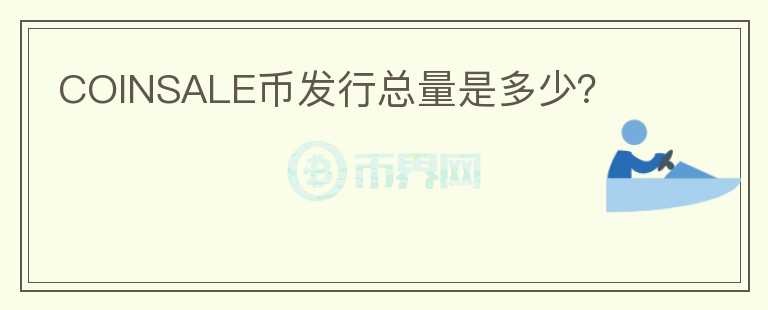 COINSALE幣發(fā)行總量是多少？
