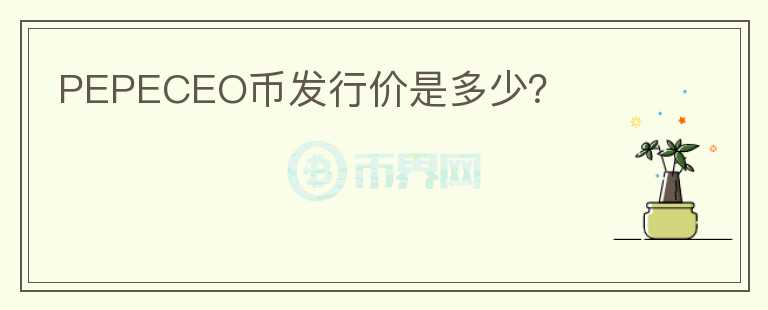 PEPECEO幣發(fā)行價是多少？