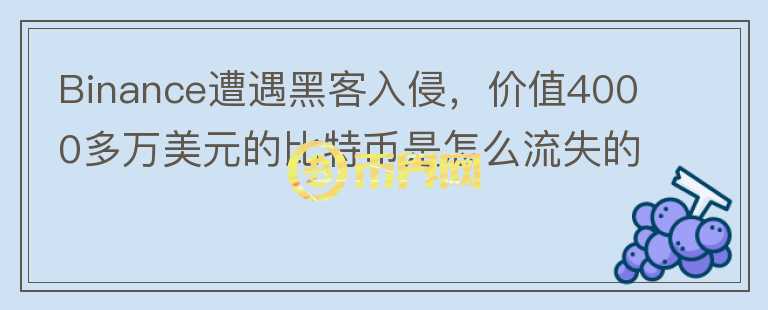 Binance遭遇黑客入侵，價(jià)值4000多萬美元的比特幣是怎么流失的？