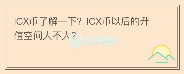 ICX幣了解一下？ICX幣以后的升值空間大不大？