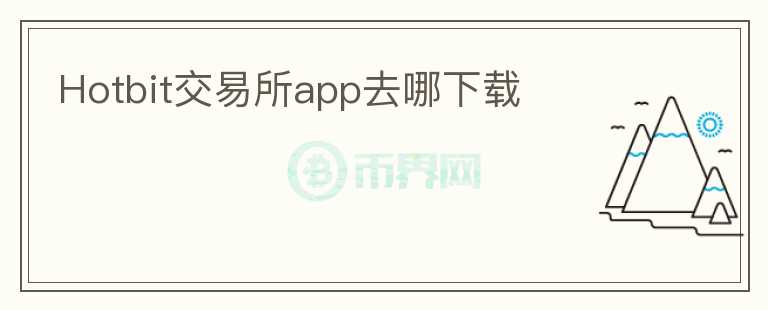 Hotbit交易所app去哪下載