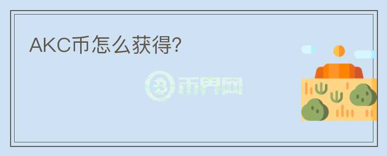 AKC幣怎么獲得？