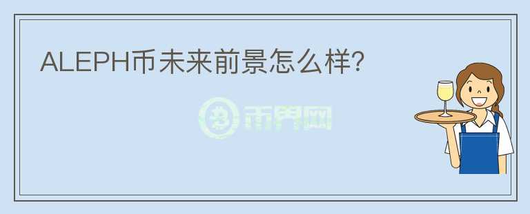 ALEPH幣未來前景怎么樣?