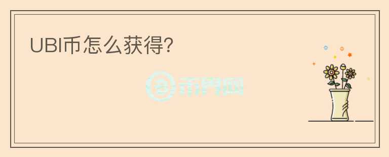 UBI幣怎么獲得？