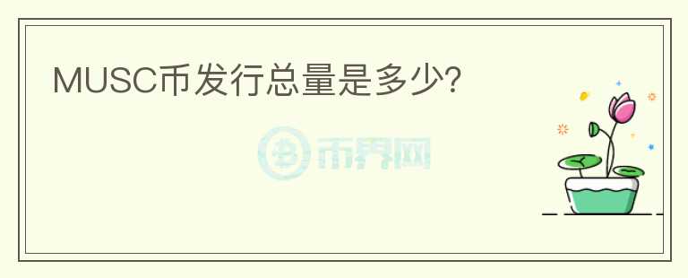 MUSC幣發(fā)行總量是多少？