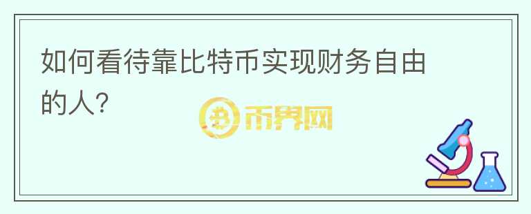 如何看待靠比特幣實現(xiàn)財務自由的人？