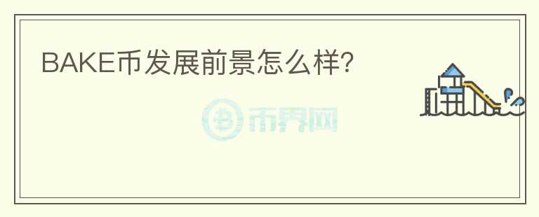 BAKE幣發(fā)展前景怎么樣？