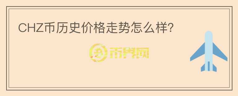 CHZ幣歷史價(jià)格走勢(shì)怎么樣？