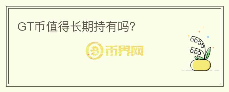 GT幣值得長期持有嗎？