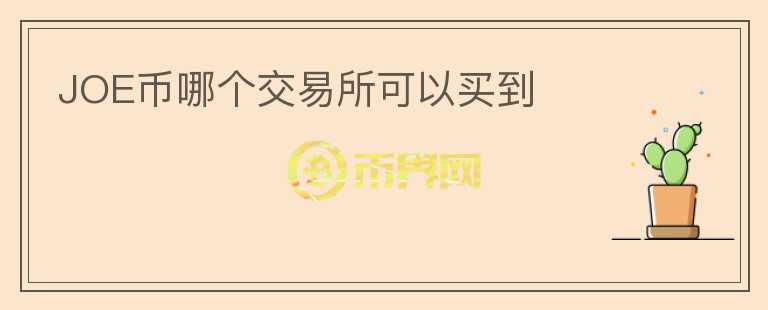 JOE幣哪個(gè)交易所可以買(mǎi)到