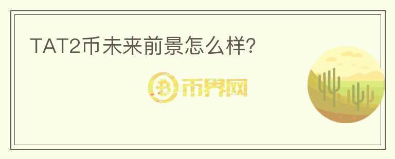 TAT2幣未來前景怎么樣？