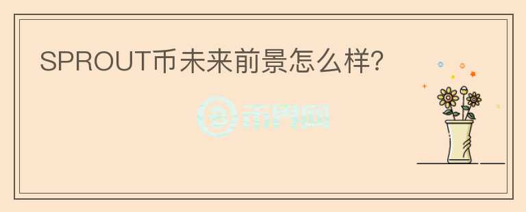 SPROUT幣未來前景怎么樣？