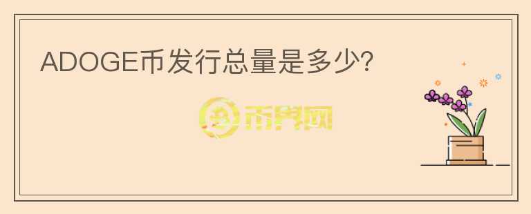 ADOGE幣發(fā)行總量是多少？