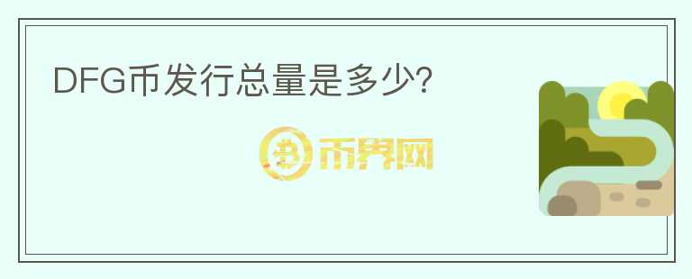 DFG幣發(fā)行總量是多少？