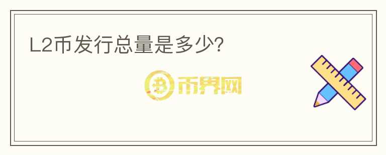 L2幣發(fā)行總量是多少？