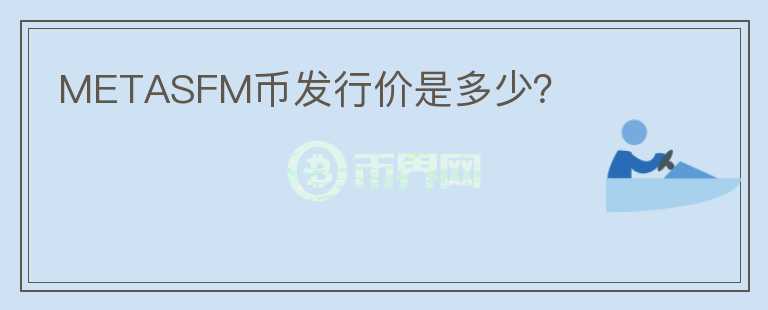 METASFM幣發(fā)行價(jià)是多少？