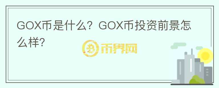 GOX幣是什么？GOX幣投資前景怎么樣？