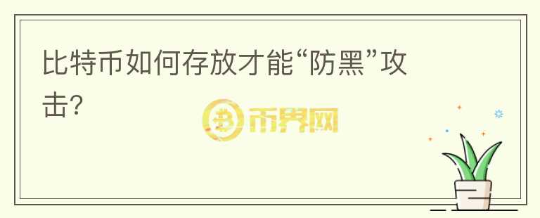 比特幣如何存放才能“防黑”攻擊?