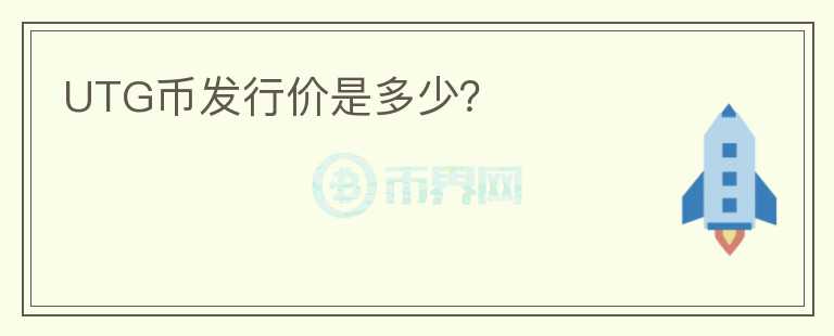 UTG幣發(fā)行價是多少？