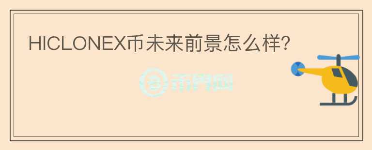 HICLONEX幣未來前景怎么樣？