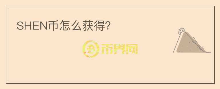 SHEN幣怎么獲得？