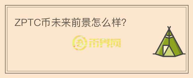 ZPTC幣未來(lái)前景怎么樣？