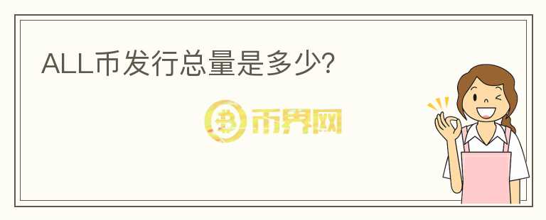 ALL幣發(fā)行總量是多少？