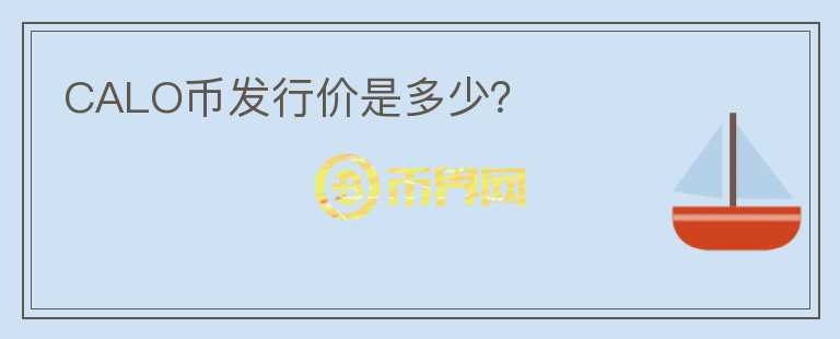 CALO幣發(fā)行價(jià)是多少？