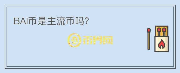 BAI幣是主流幣嗎？