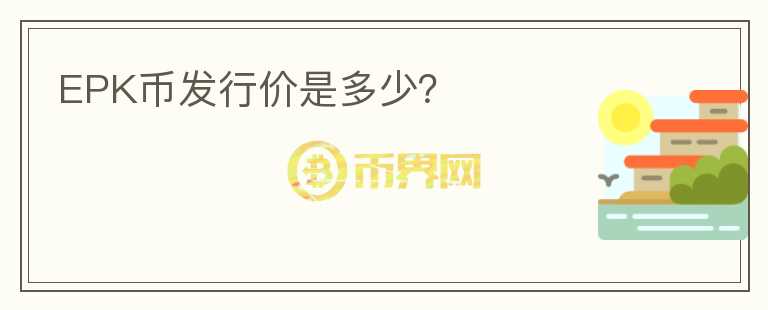 EPK幣發(fā)行價是多少？
