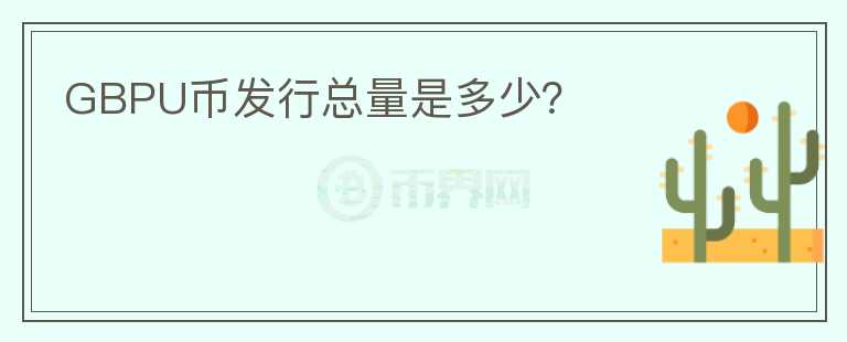 GBPU幣發(fā)行總量是多少？