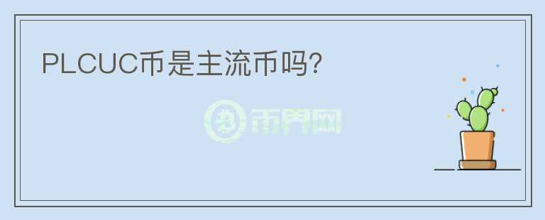 PLCUC幣是主流幣嗎？