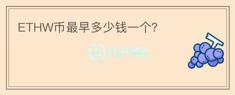 ETHW幣最早多少錢(qián)一個(gè)？