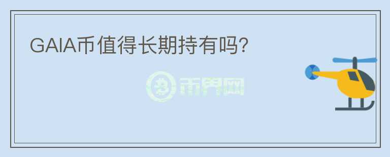 GAIA幣值得長(zhǎng)期持有嗎？