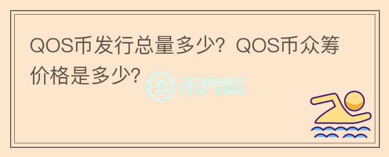 QOS幣發(fā)行總量多少？QOS幣眾籌價格是多少？