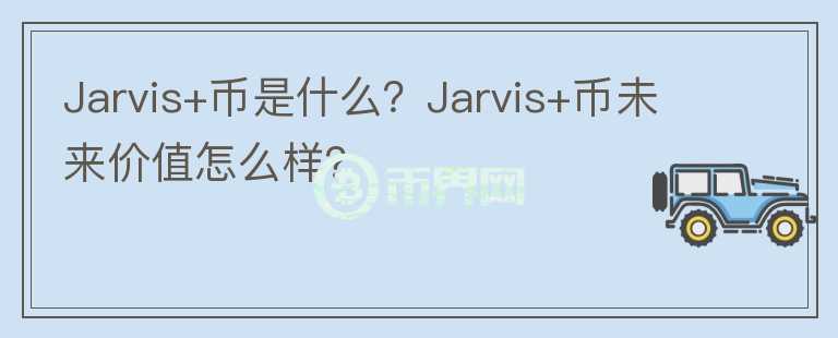Jarvis+幣是什么？Jarvis+幣未來價值怎么樣？