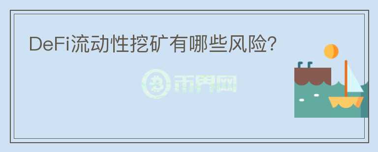 DeFi流動性挖礦有哪些風(fēng)險？