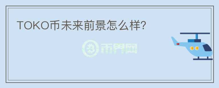 TOKO幣未來前景怎么樣？