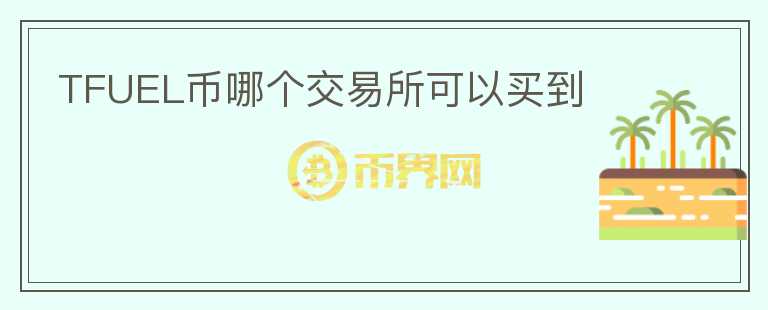 TFUEL幣哪個(gè)交易所可以買到
