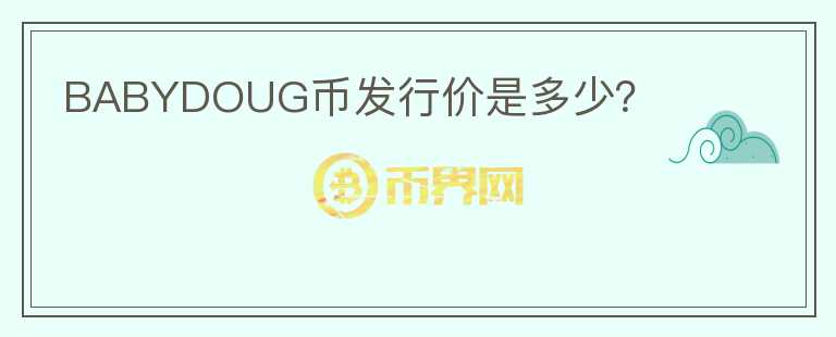 BABYDOUG幣發(fā)行價(jià)是多少？