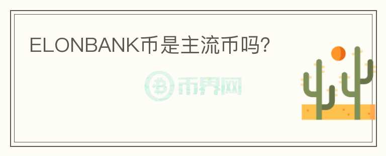 ELONBANK幣是主流幣嗎？
